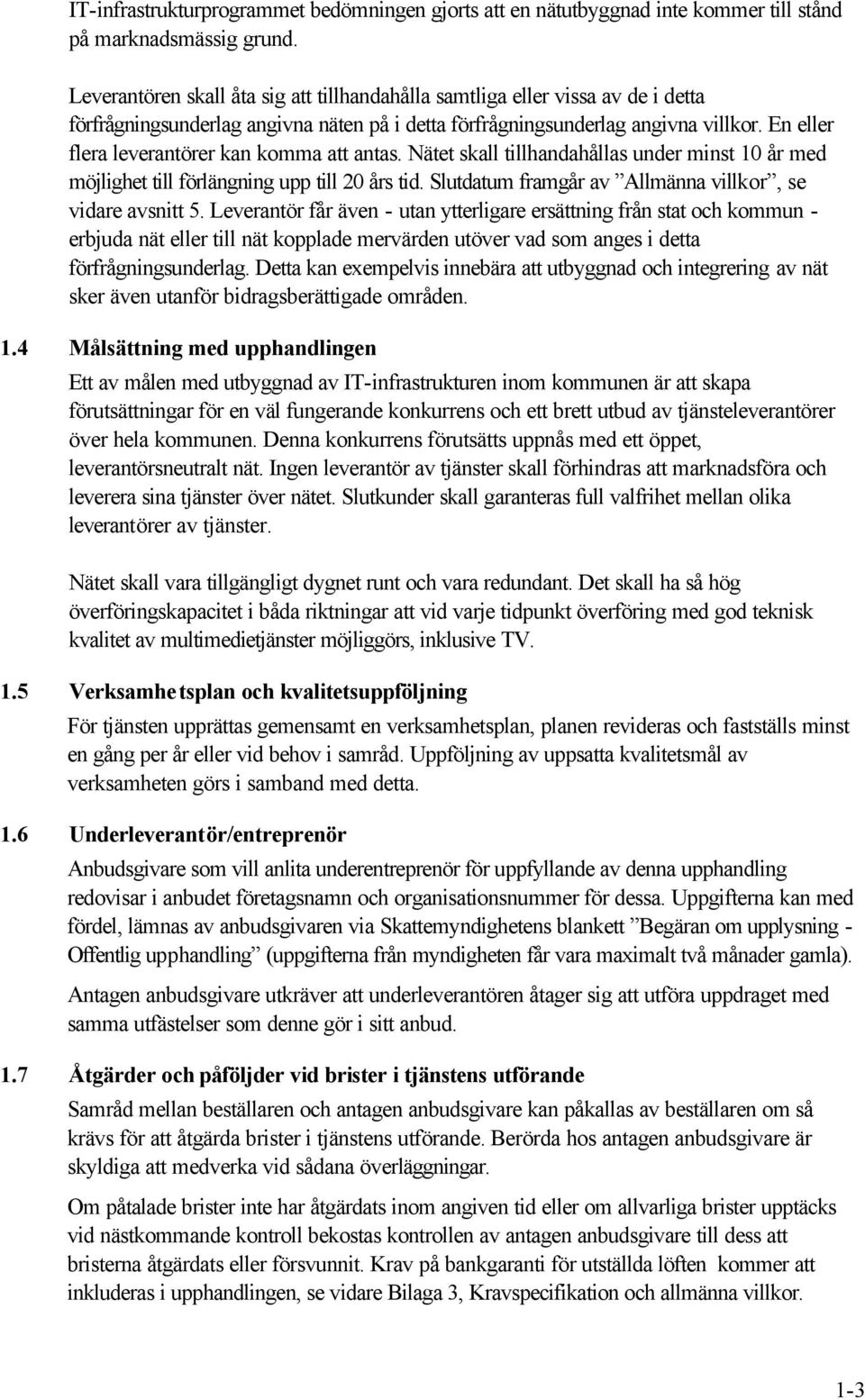 En eller flera leverantörer kan komma att antas. Nätet skall tillhandahållas under minst 10 år med möjlighet till förlängning upp till 20 års tid.