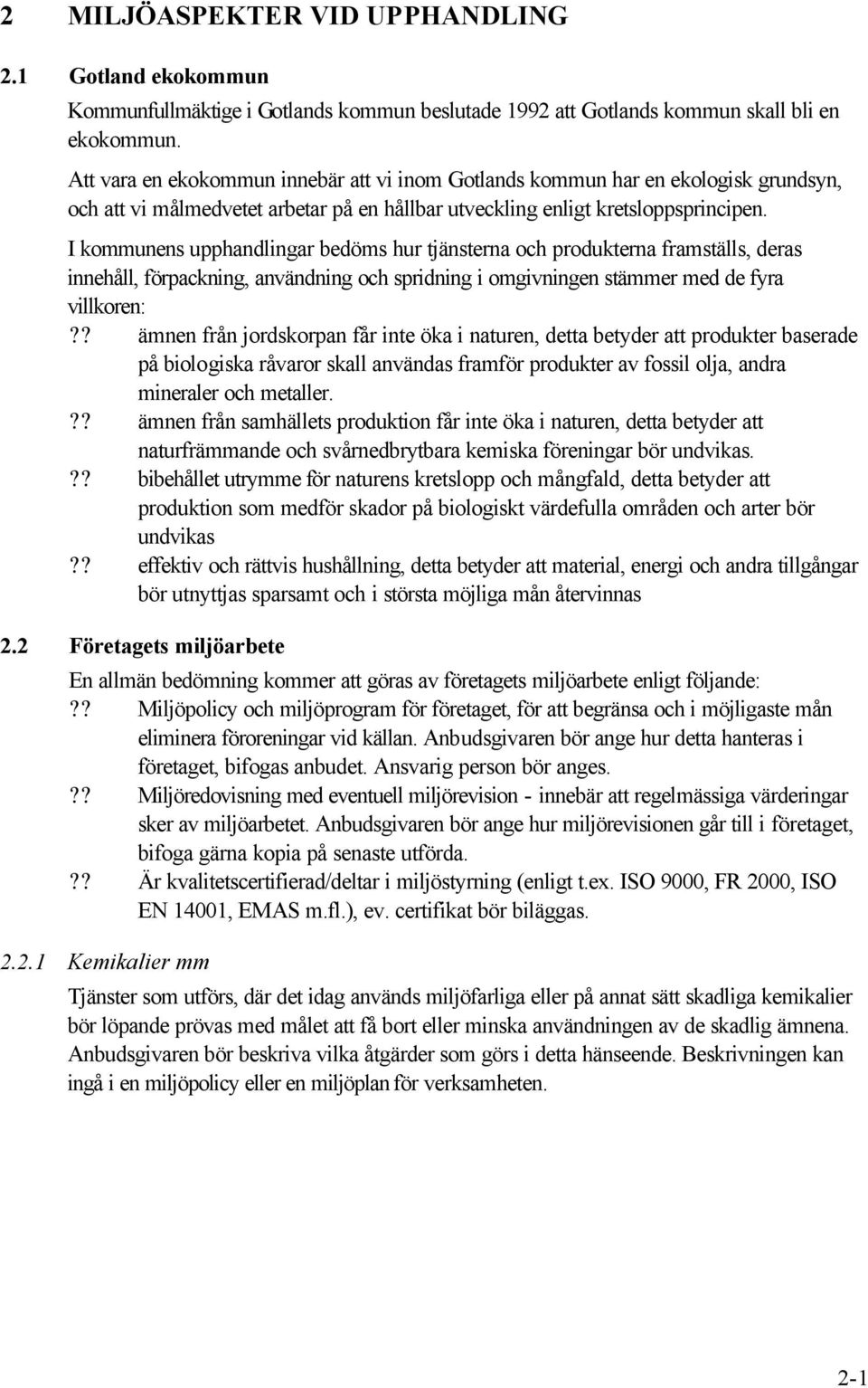 I kommunens upphandlingar bedöms hur tjänsterna och produkterna framställs, deras innehåll, förpackning, användning och spridning i omgivningen stämmer med de fyra villkoren:?