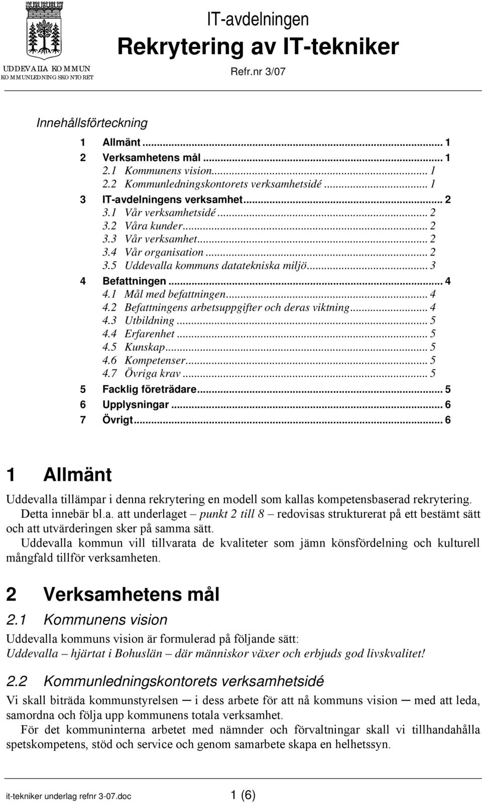 .. 4 4.1 Mål med befattningen... 4 4.2 Befattningens arbetsuppgifter och deras viktning... 4 4.3 Utbildning... 5 4.4 Erfarenhet... 5 4.5 Kunskap... 5 4.6 Kompetenser... 5 4.7 Övriga krav.