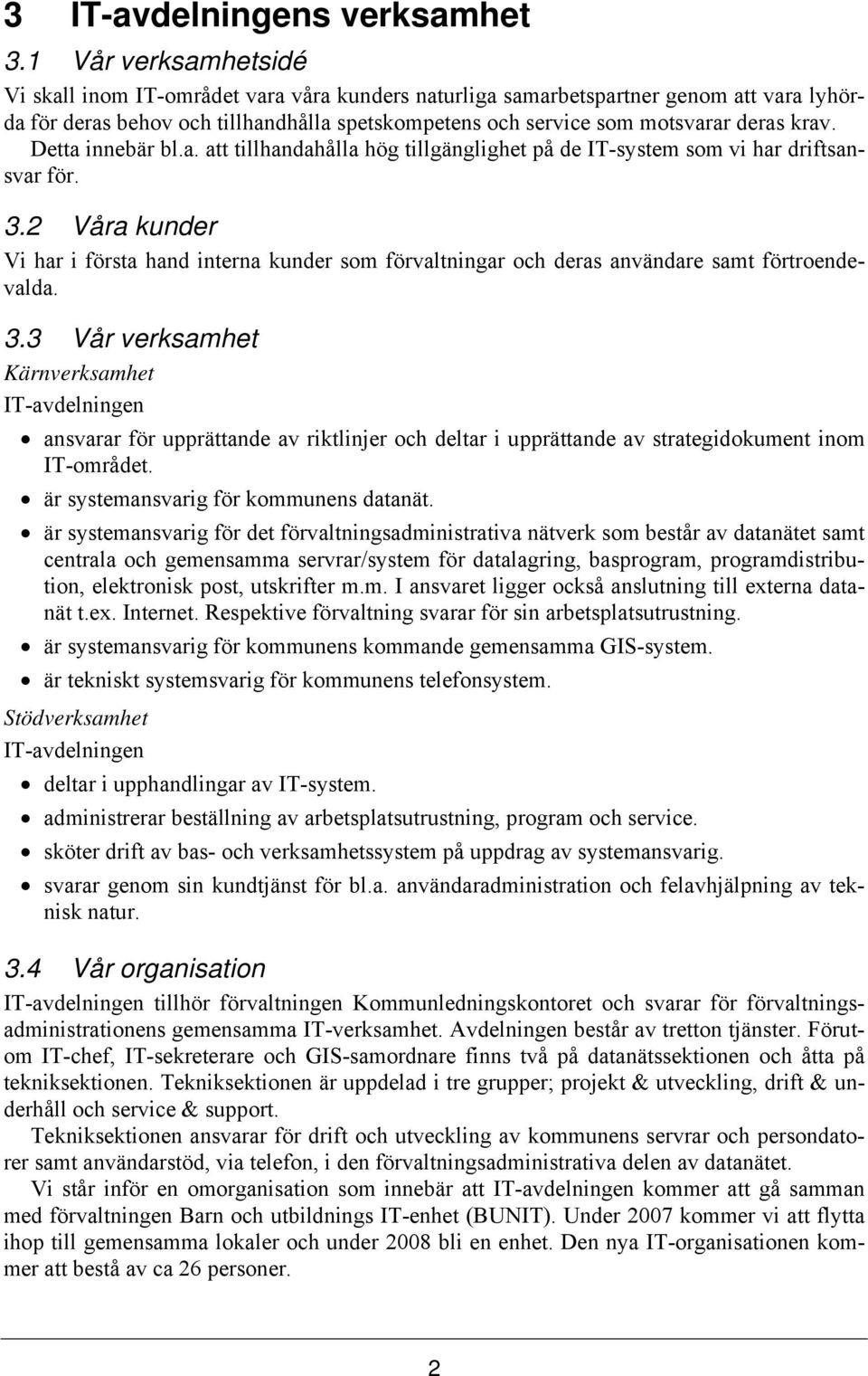 Detta innebär bl.a. att tillhandahålla hög tillgänglighet på de IT-system som vi har driftsansvar för. 3.