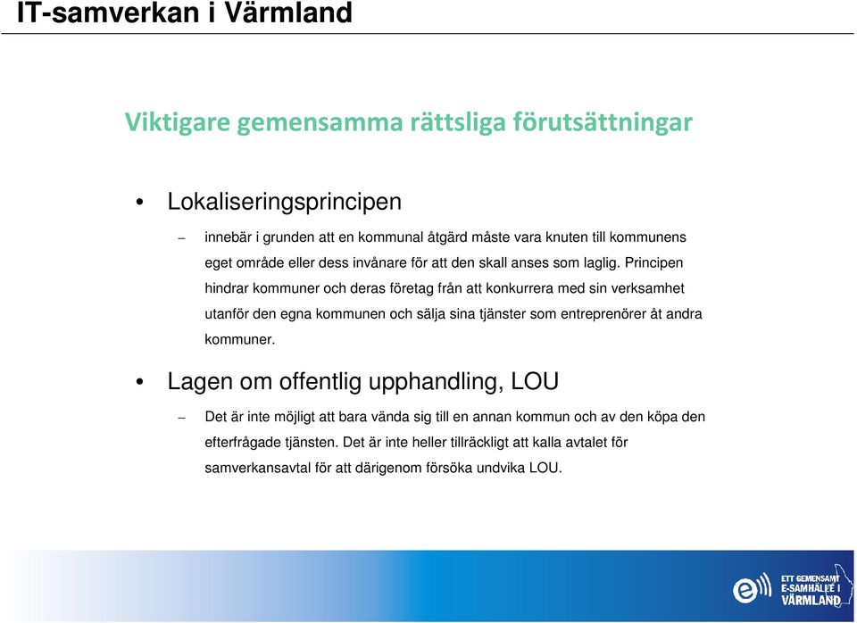 Principen hindrar kommuner och deras företag från att konkurrera med sin verksamhet utanför den egna kommunen och sälja sina tjänster som entreprenörer åt