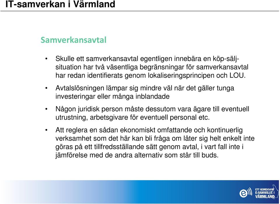 Avtalslösningen lämpar sig mindre väl när det gäller tunga investeringar eller många inblandade Någon juridisk person måste dessutom vara ägare till eventuell