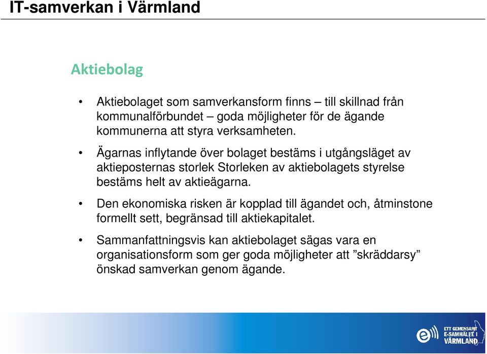 Ägarnas inflytande över bolaget bestäms i utgångsläget av aktieposternas storlek Storleken av aktiebolagets styrelse bestäms helt av