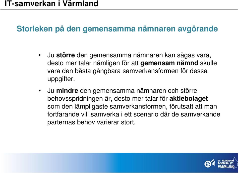Ju mindre den gemensamma nämnaren och större behovsspridningen är, desto mer talar för aktiebolaget som den