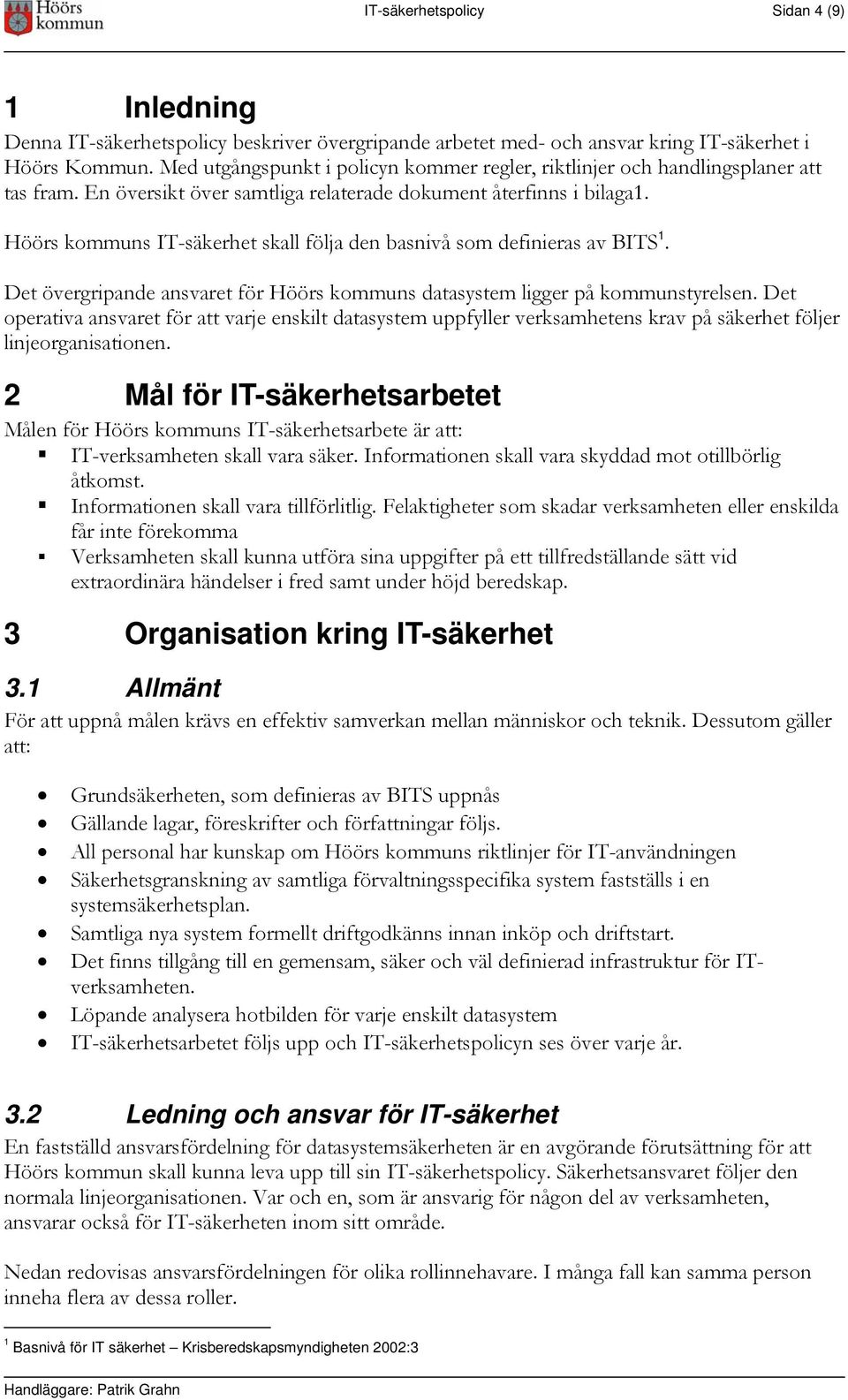 Höörs kommuns IT-säkerhet skall följa den basnivå som definieras av BITS 1. Det övergripande ansvaret för Höörs kommuns datasystem ligger på kommunstyrelsen.