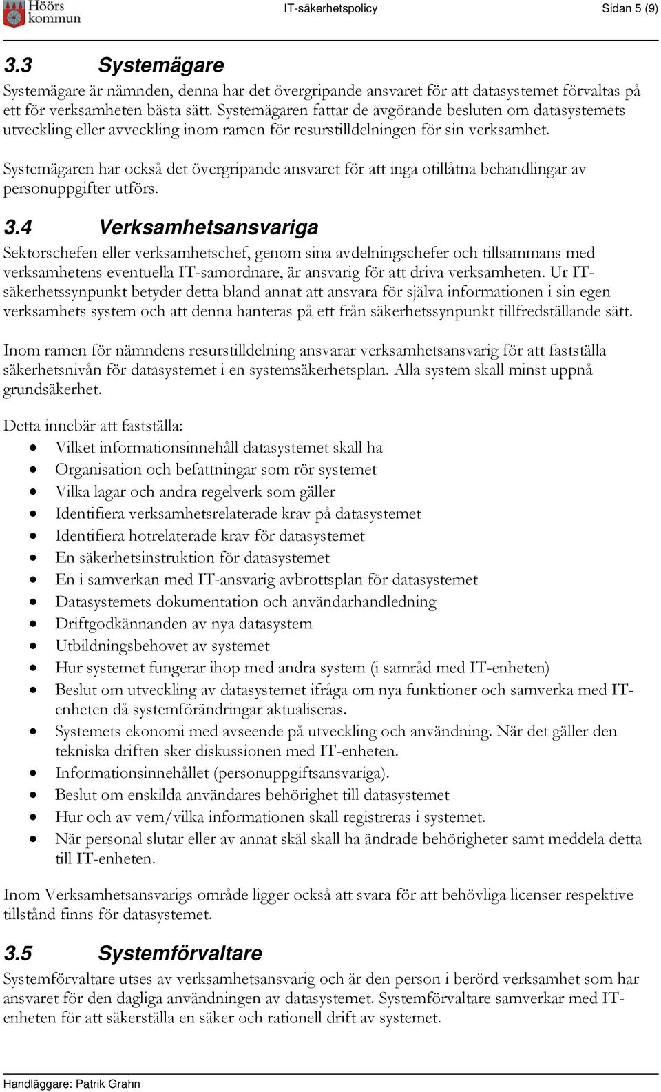 Systemägaren har också det övergripande ansvaret för att inga otillåtna behandlingar av personuppgifter utförs. 3.