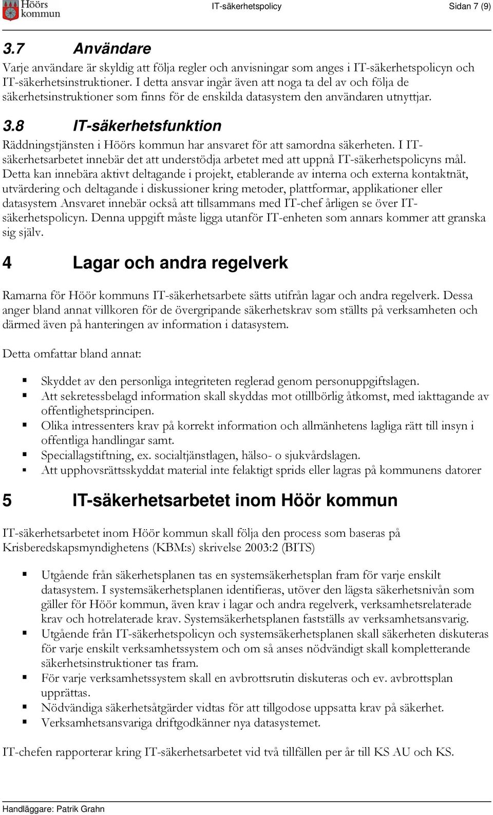 8 IT-säkerhetsfunktion Räddningstjänsten i Höörs kommun har ansvaret för att samordna säkerheten. I ITsäkerhetsarbetet innebär det att understödja arbetet med att uppnå IT-säkerhetspolicyns mål.