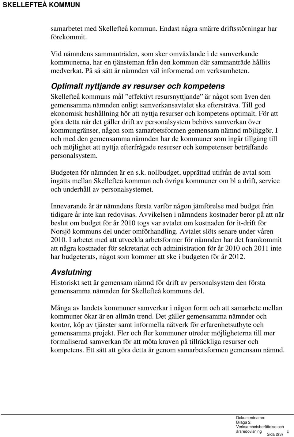 Optimalt nyttjande av resurser och kompetens Skellefteå kommuns mål effektivt resursnyttjande är något som även den gemensamma nämnden enligt samverkansavtalet ska eftersträva.