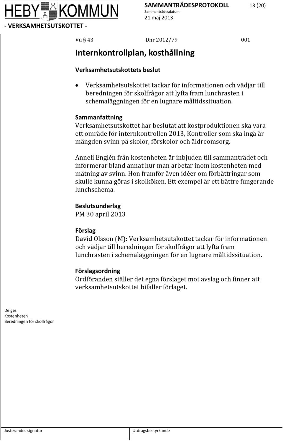 Verksamhetsutskottet har beslutat att kostproduktionen ska vara ett område för internkontrollen 2013, Kontroller som ska ingå är mängden svinn på skolor, förskolor och äldreomsorg.