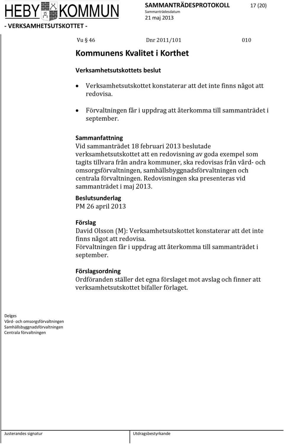 Vid sammanträdet 18 februari 2013 beslutade verksamhetsutskottet att en redovisning av goda exempel som tagits tillvara från andra kommuner, ska redovisas från vård och omsorgsförvaltningen,