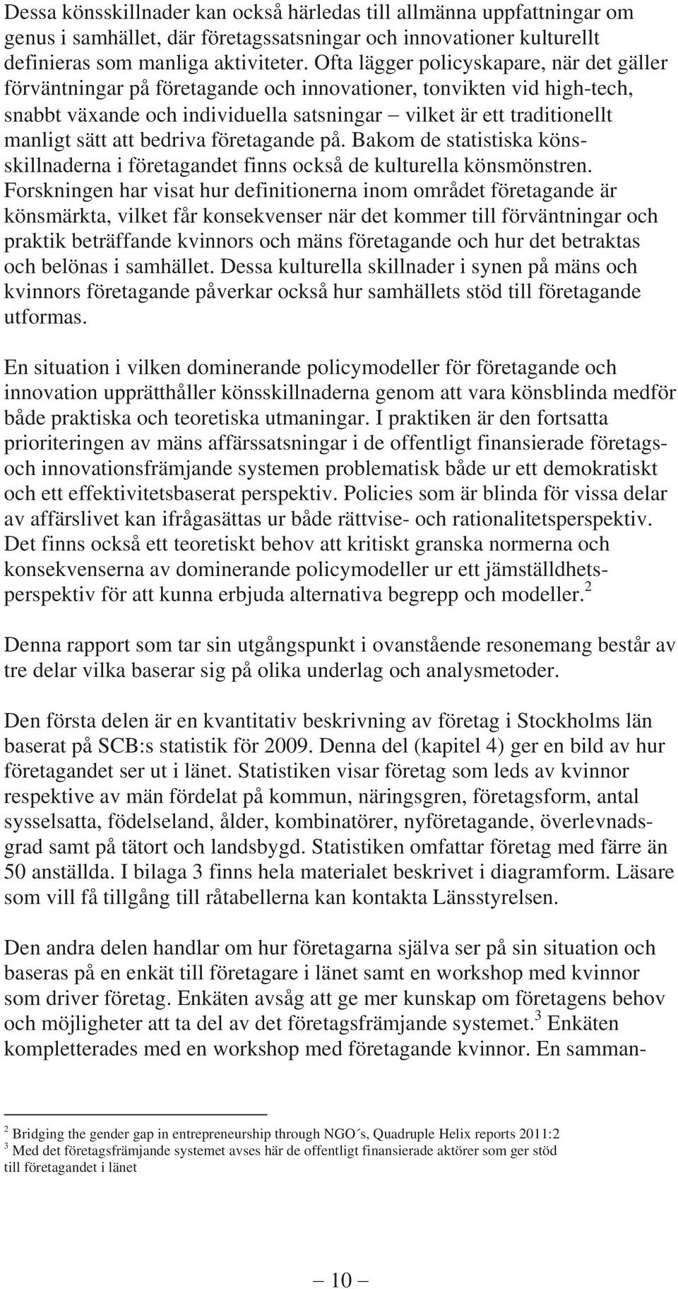 att bedriva företagande på. Bakom de statistiska könsskillnaderna i företagandet finns också de kulturella könsmönstren.