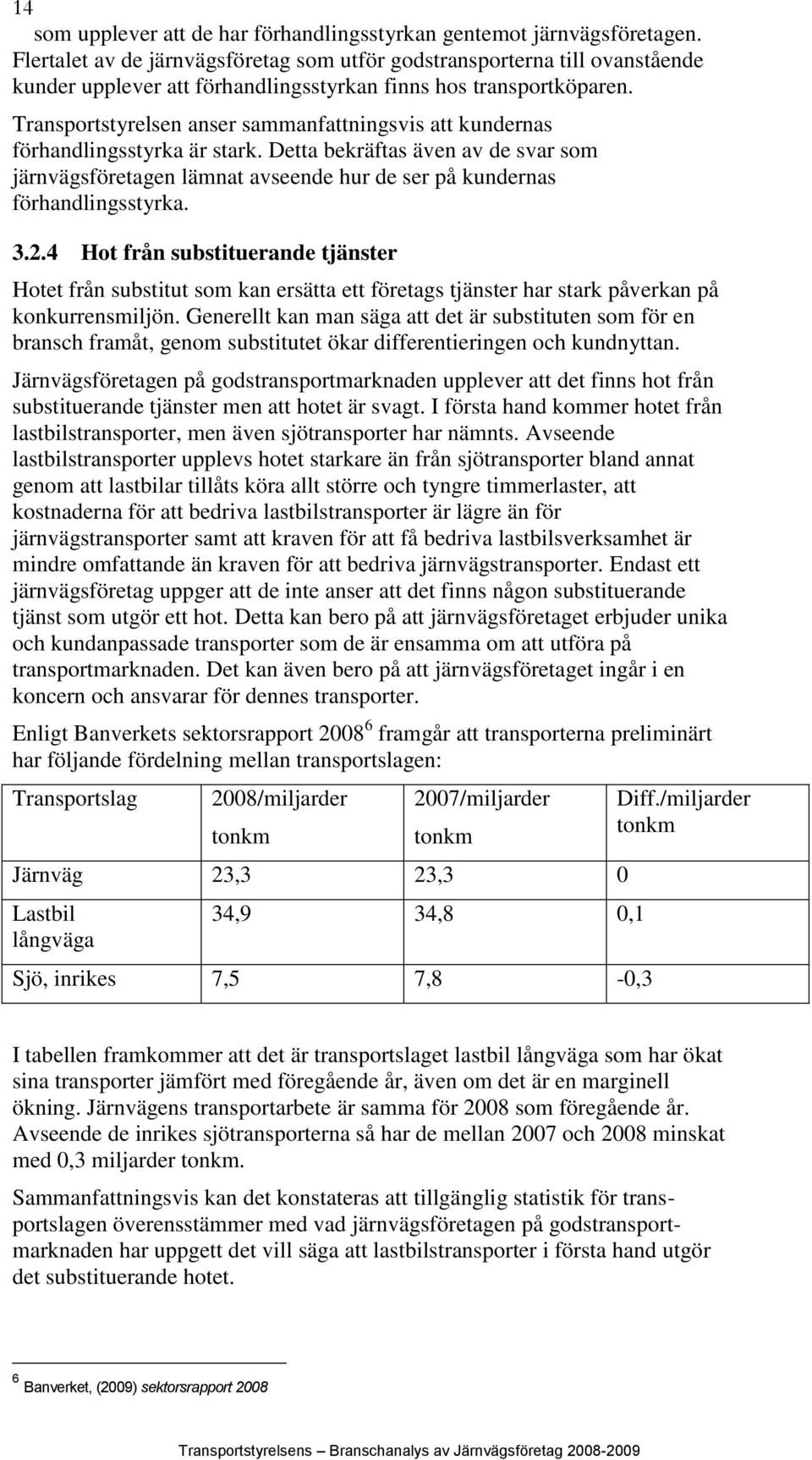 Transportstyrelsen anser sammanfattningsvis att kundernas förhandlingsstyrka är stark. Detta bekräftas även av de svar som järnvägsföretagen lämnat avseende hur de ser på kundernas förhandlingsstyrka.