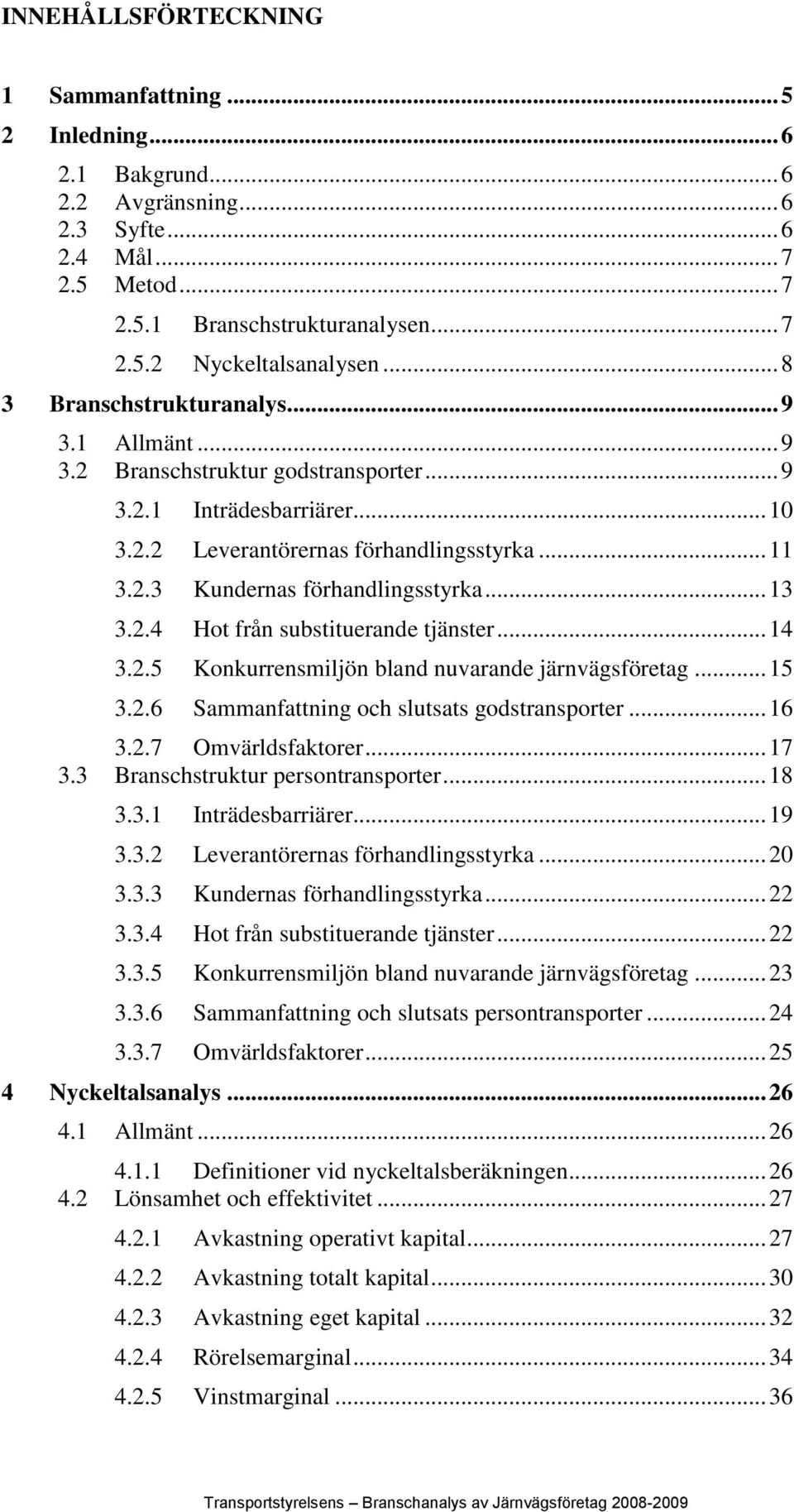 .. 13 3.2.4 Hot från substituerande tjänster... 14 3.2.5 Konkurrensmiljön bland nuvarande järnvägsföretag... 15 3.2.6 Sammanfattning och slutsats godstransporter... 16 3.2.7 Omvärldsfaktorer... 17 3.