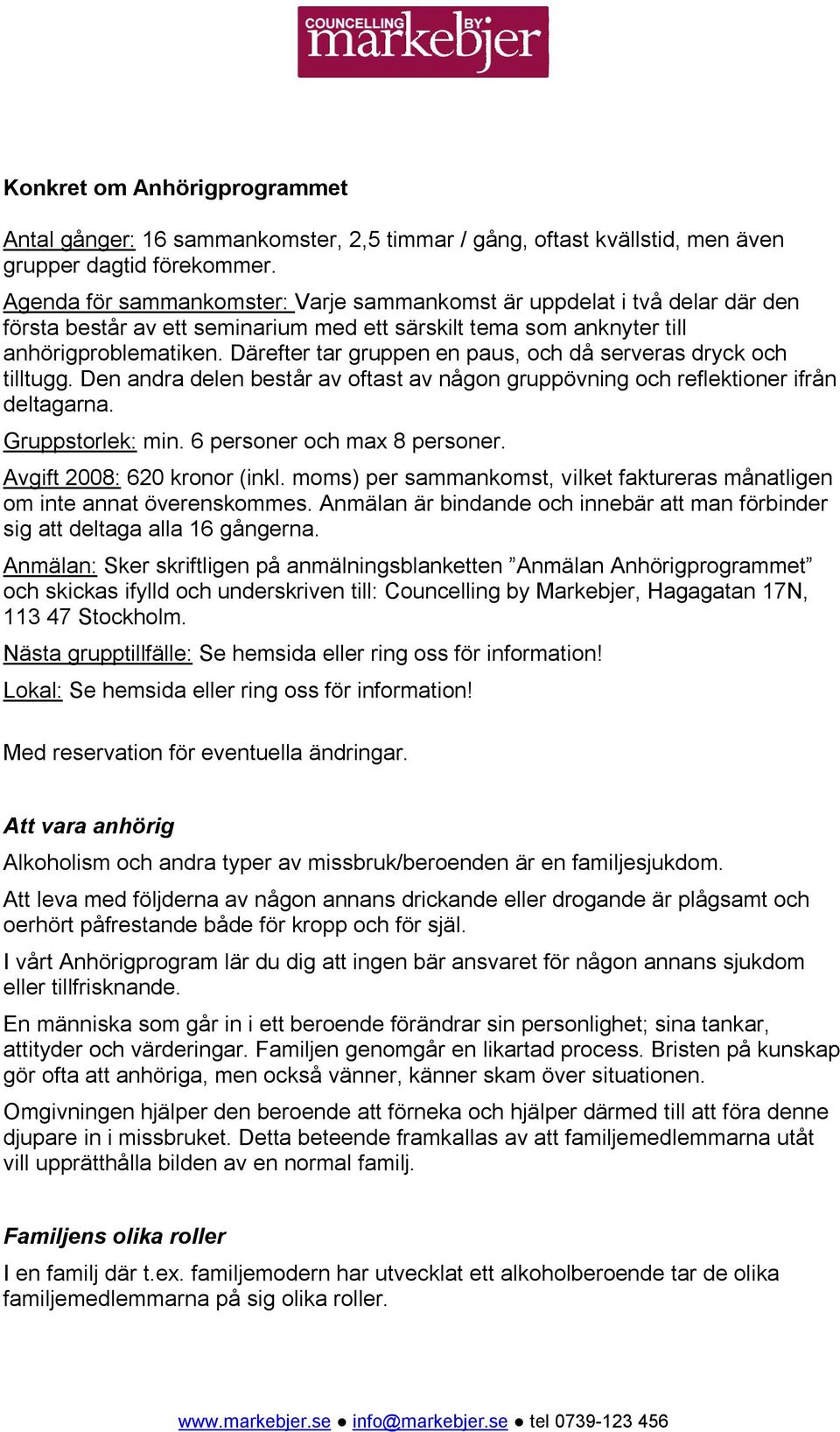 Därefter tar gruppen en paus, och då serveras dryck och tilltugg. Den andra delen består av oftast av någon gruppövning och reflektioner ifrån deltagarna. Gruppstorlek: min.