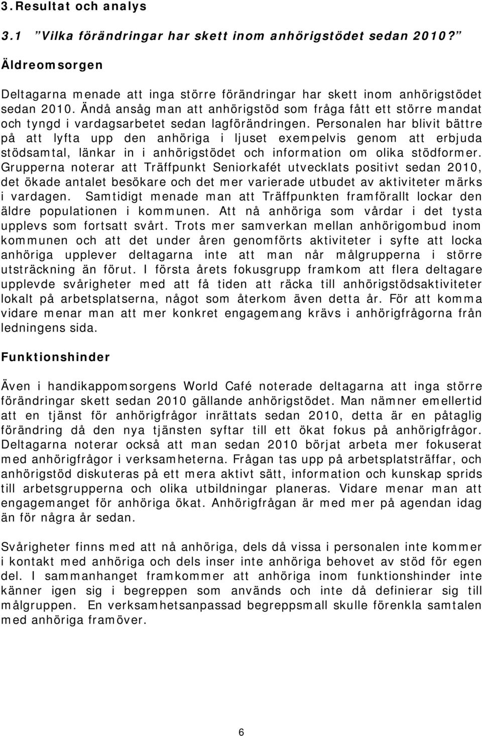 Personalen har blivit bättre på att lyfta upp den anhöriga i ljuset exempelvis genom att erbjuda stödsamtal, länkar in i anhörigstödet och information om olika stödformer.