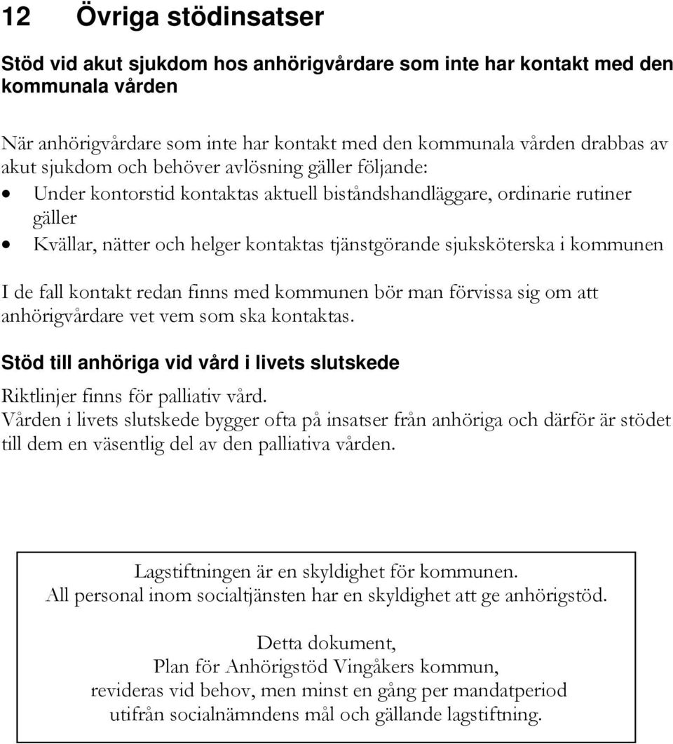 de fall kontakt redan finns med kommunen bör man förvissa sig om att anhörigvårdare vet vem som ska kontaktas. Stöd till anhöriga vid vård i livets slutskede Riktlinjer finns för palliativ vård.