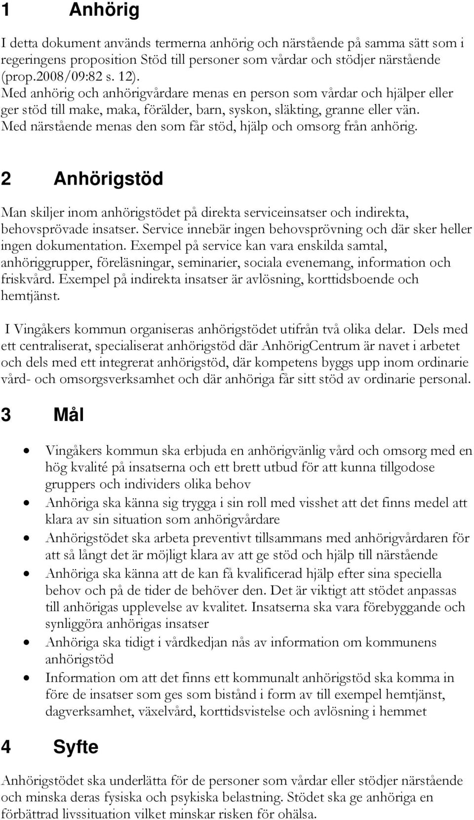 Med närstående menas den som får stöd, hjälp och omsorg från anhörig. 2 Anhörigstöd Man skiljer inom anhörigstödet på direkta serviceinsatser och indirekta, behovsprövade insatser.