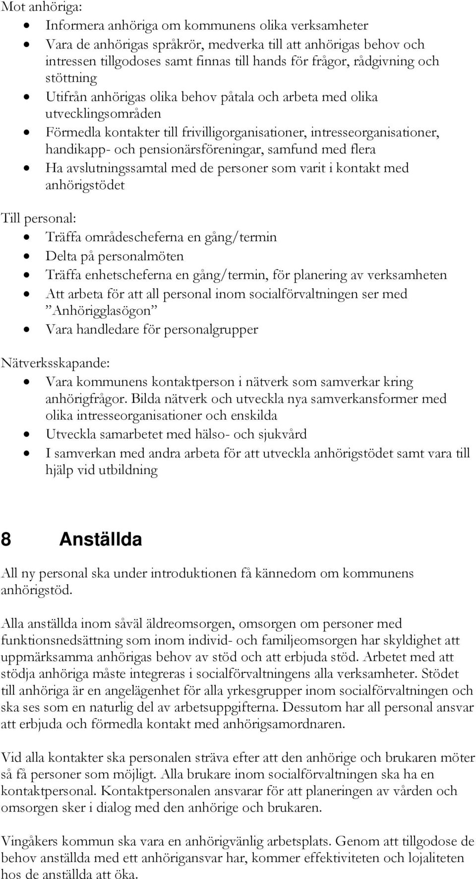 pensionärsföreningar, samfund med flera Ha avslutningssamtal med de personer som varit i kontakt med anhörigstödet Till personal: Träffa områdescheferna en gång/termin Delta på personalmöten Träffa