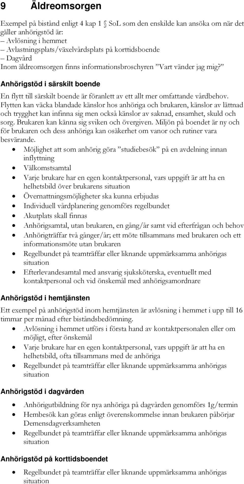 Flytten kan väcka blandade känslor hos anhöriga och brukaren, känslor av lättnad och trygghet kan infinna sig men också känslor av saknad, ensamhet, skuld och sorg.