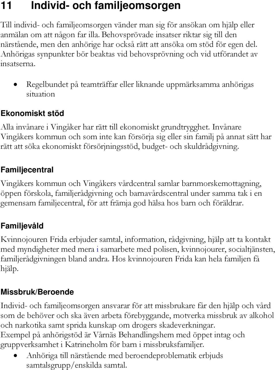 Anhörigas synpunkter bör beaktas vid behovsprövning och vid utförandet av insatserna.