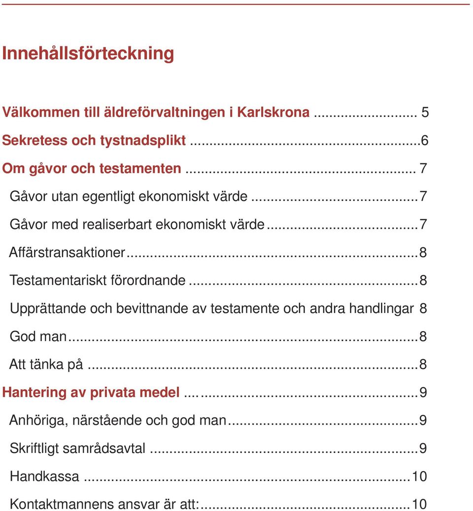 ..8 Testamentariskt förordnande...8 Upprättande och bevittnande av testamente och andra handlingar 8 God man...8 Att tänka på.