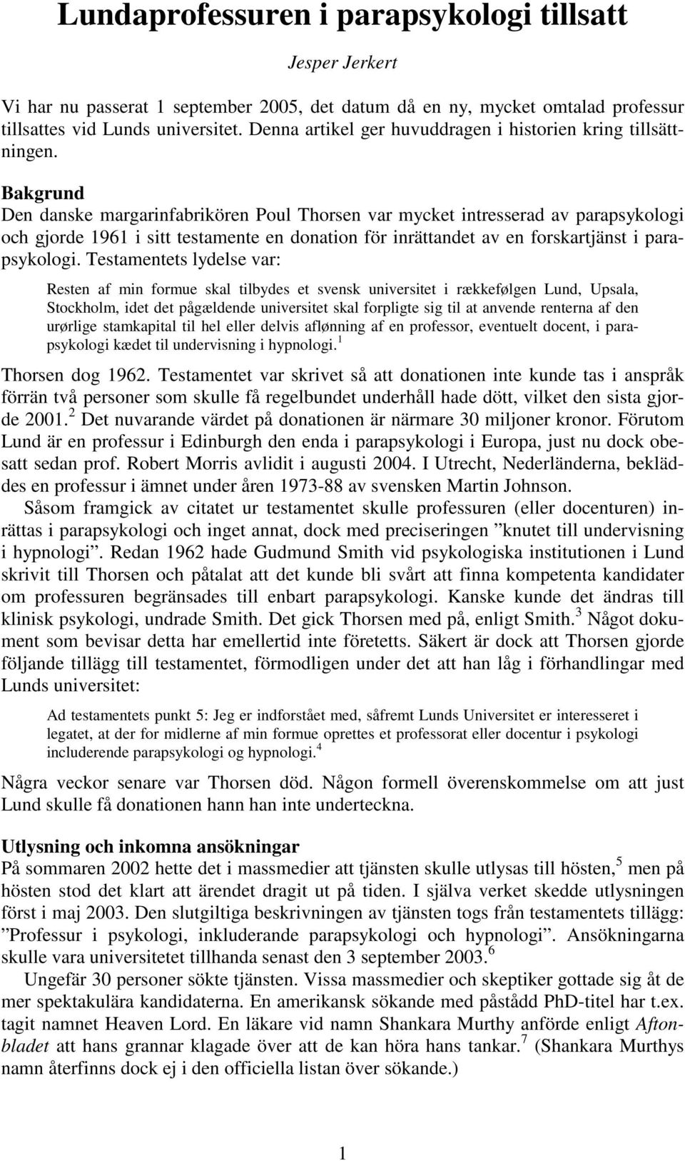 Bakgrund Den danske margarinfabrikören Poul Thorsen var mycket intresserad av parapsykologi och gjorde 1961 i sitt testamente en donation för inrättandet av en forskartjänst i parapsykologi.