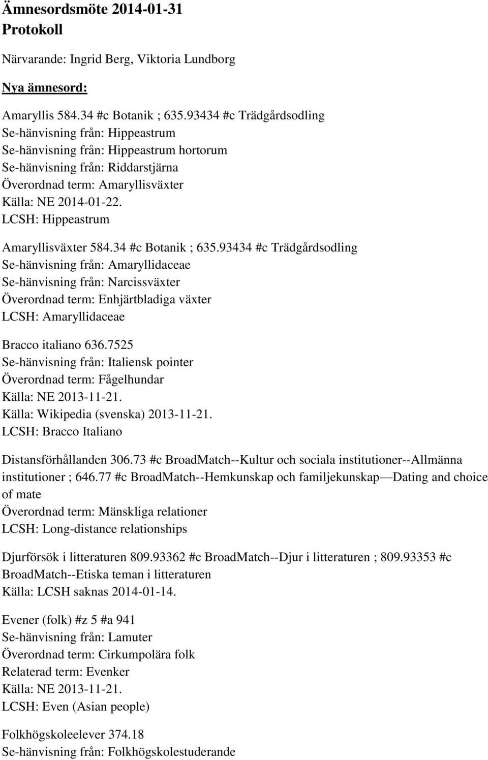 LCSH: Hippeastrum Amaryllisväxter 584.34 #c Botanik ; 635.