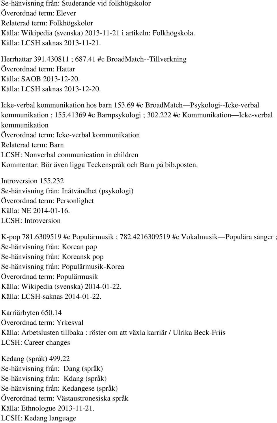 69 #c BroadMatch Psykologi--Icke-verbal kommunikation ; 155.41369 #c Barnpsykologi ; 302.