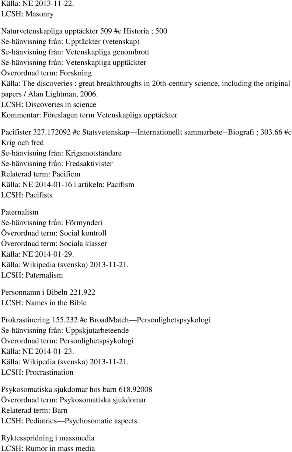 Överordnad term: Forskning Källa: The discoveries : great breakthroughs in 20th-century science, including the original papers / Alan Lightman, 2006.