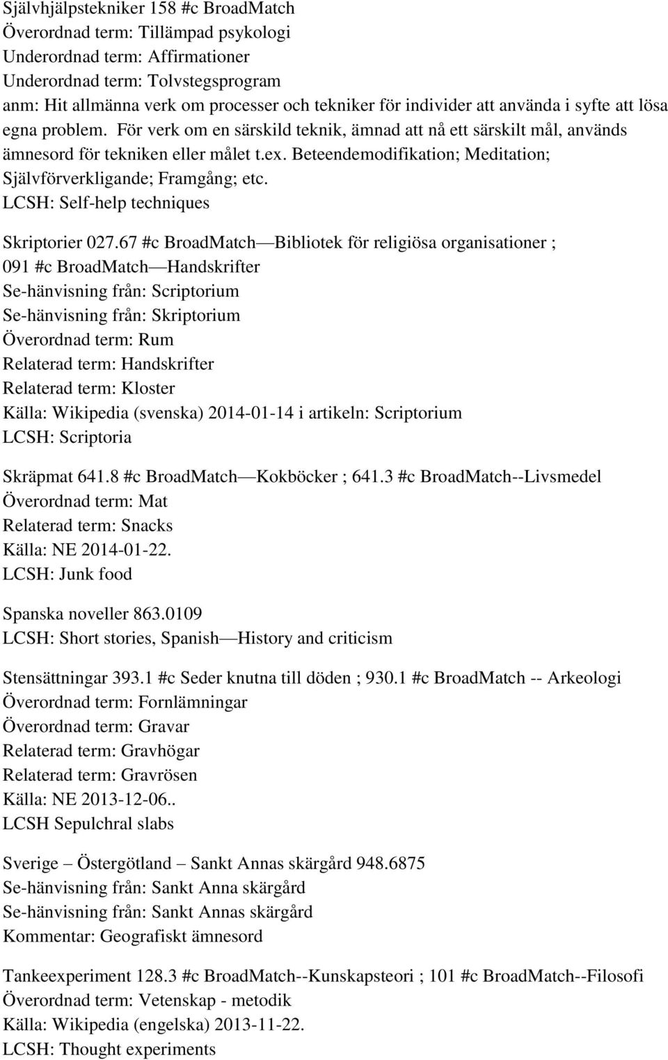 Beteendemodifikation; Meditation; Självförverkligande; Framgång; etc. LCSH: Self-help techniques Skriptorier 027.