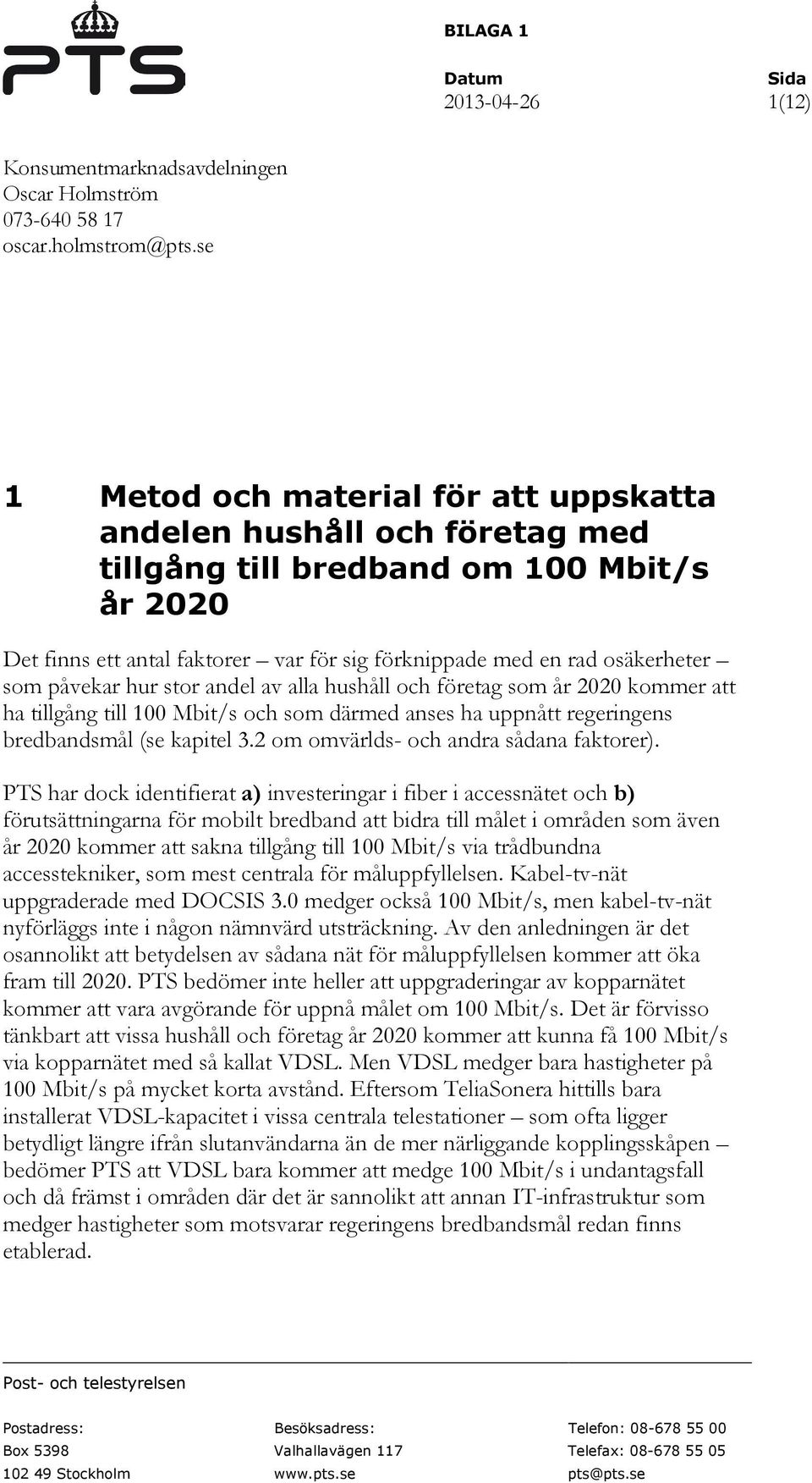 påvekar hur stor andel av alla hushåll och företag som år 2020 kommer att ha tillgång till 100 Mbit/s och som därmed anses ha uppnått regeringens bredbandsmål (se kapitel 3.