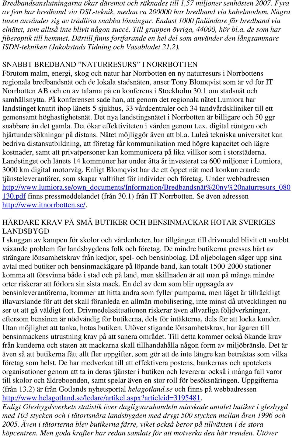 Därtill finns fortfarande en hel del som använder den långsammare ISDN-tekniken (Jakobstads Tidning och Vasabladet 21.2).