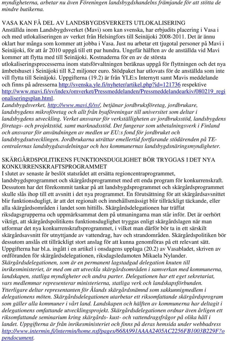 Seinäjoki 2008-2011. Det är ännu oklart hur många som kommer att jobba i Vasa. Just nu arbetar ett tjugotal personer på Mavi i Seinäjoki, för att år 2010 uppgå till ett par hundra.