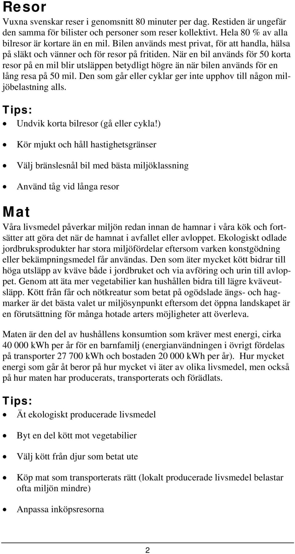 När en bil används för 50 korta resor på en mil blir utsläppen betydligt högre än när bilen används för en lång resa på 50 mil.