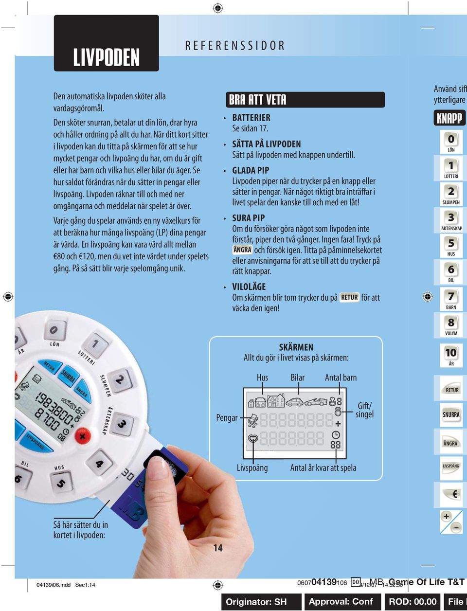 Se hur saldot förändras när du sätter in pengar eller livspoäng. Livpoden räknar till och med ner omgångarna och meddelar när spelet är över.
