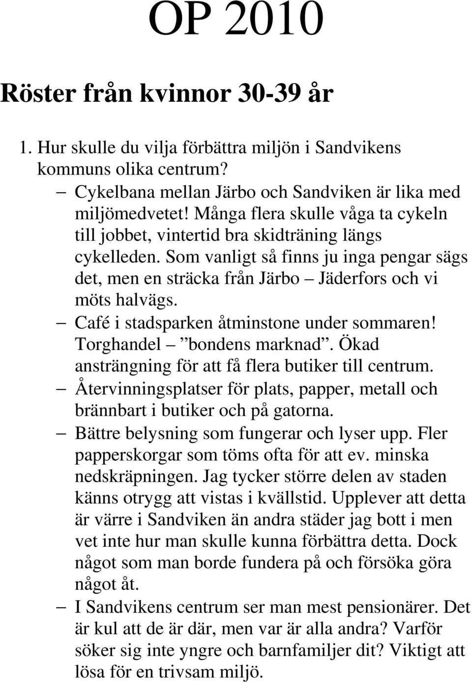 Café i stadsparken åtminstone under sommaren! Torghandel bondens marknad. Ökad ansträngning för att få flera butiker till centrum.