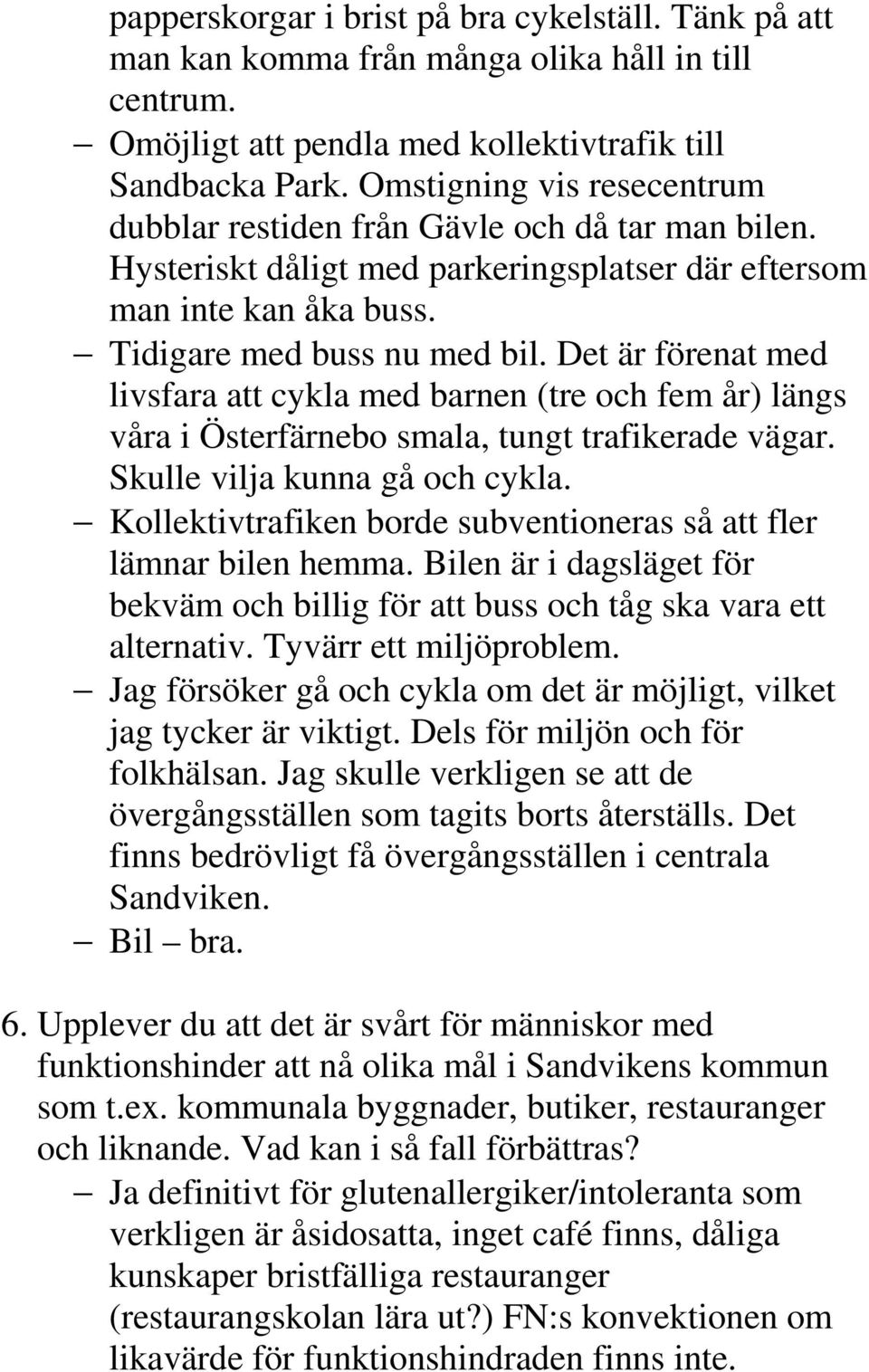 Det är förenat med livsfara att cykla med barnen (tre och fem år) längs våra i Österfärnebo smala, tungt trafikerade vägar. Skulle vilja kunna gå och cykla.