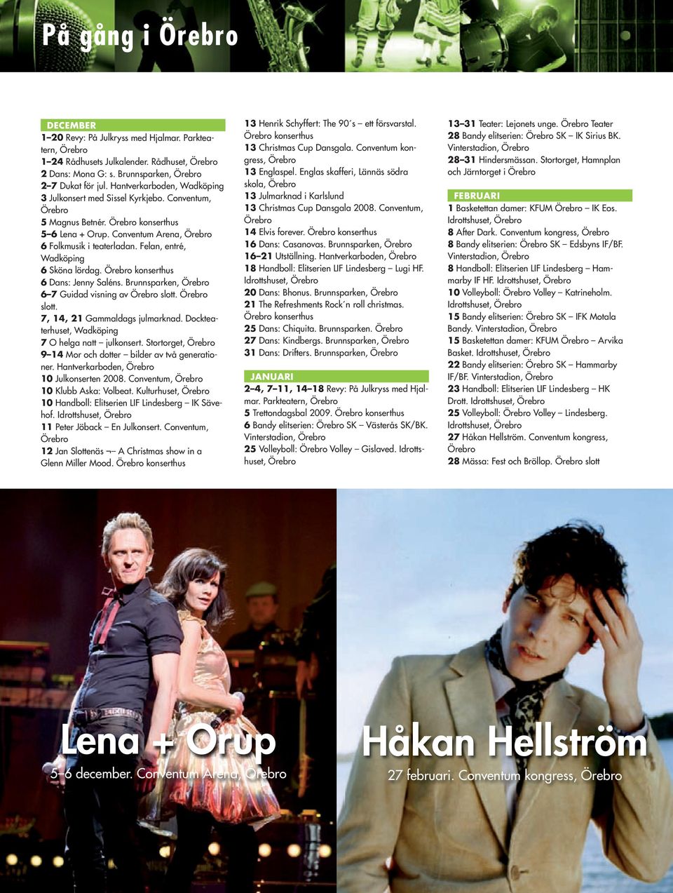 Felan, entré, Wadköping 6 Sköna lördag. Örebro konserthus 6 Dans: Jenny Saléns. Brunnsparken, Örebro 6 7 Guidad visning av Örebro slott. Örebro slott. 7, 14, 21 Gammaldags julmarknad.