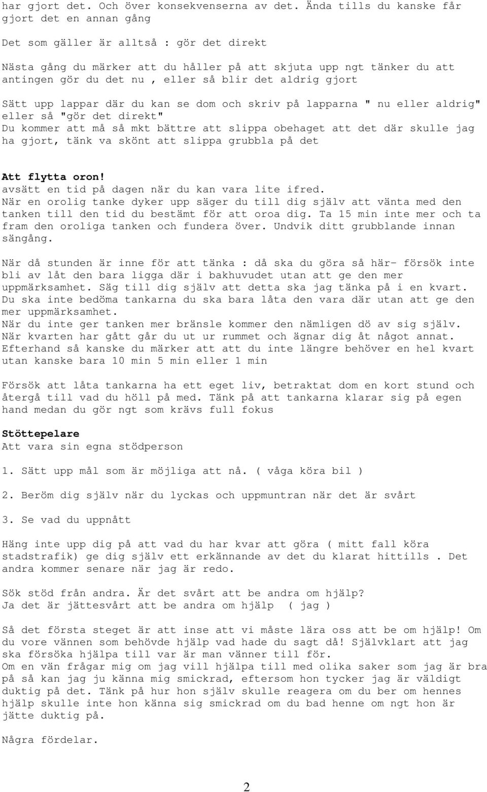 det aldrig gjort Sätt upp lappar där du kan se dom och skriv på lapparna " nu eller aldrig" eller så "gör det direkt" Du kommer att må så mkt bättre att slippa obehaget att det där skulle jag ha