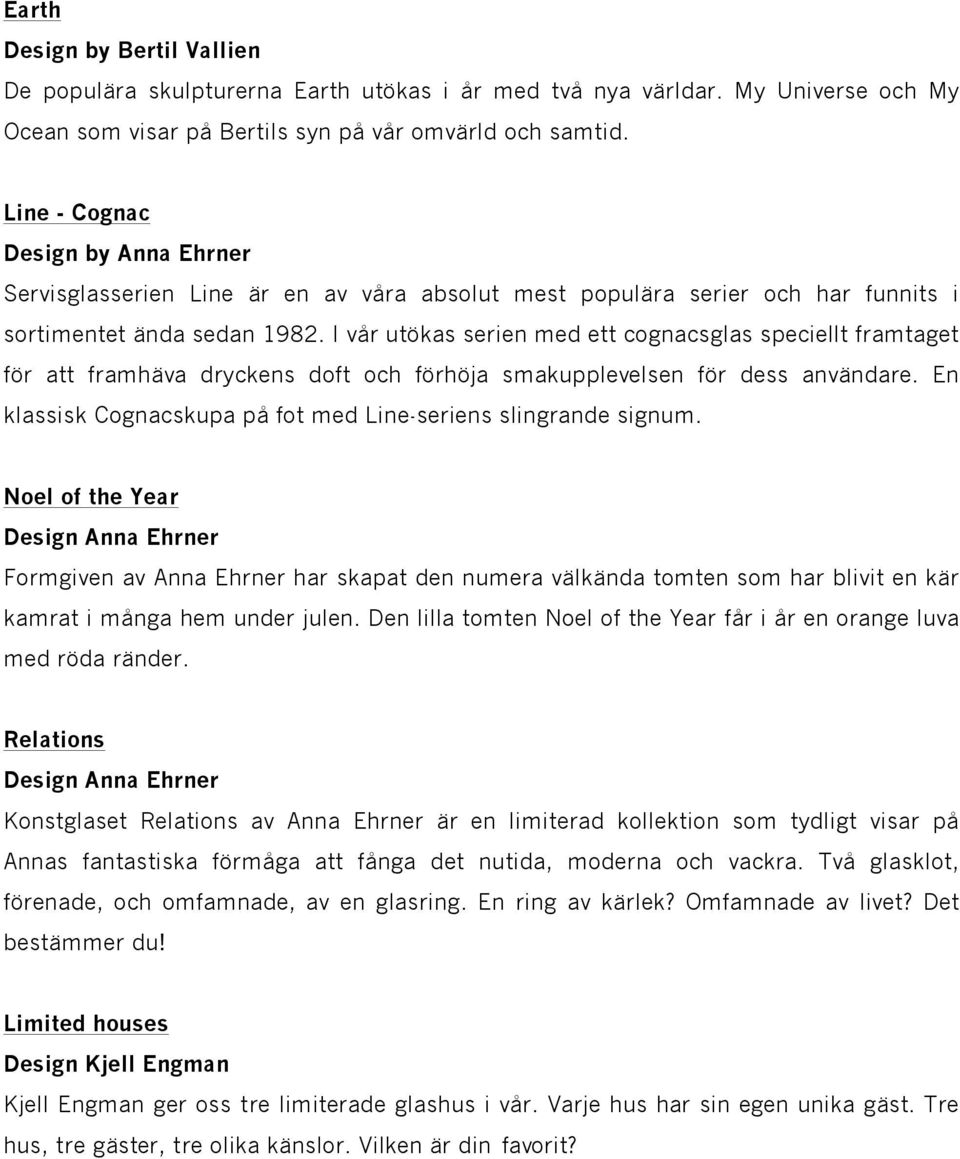 I vår utökas serien med ett cognacsglas speciellt framtaget för att framhäva dryckens doft och förhöja smakupplevelsen för dess användare.