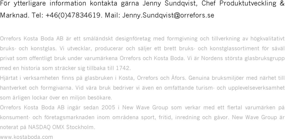 Vi utvecklar, producerar och säljer ett brett bruks- och konstglassortiment för såväl privat som offentligt bruk under varumärkena Orrefors och Kosta Boda.