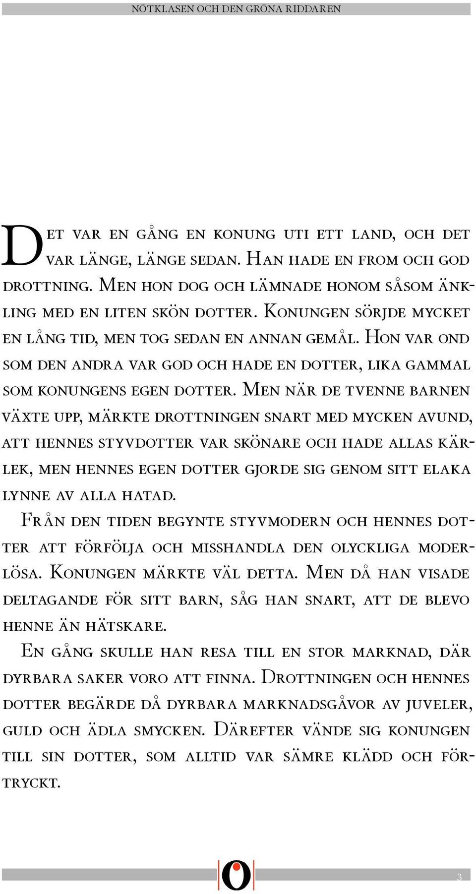 Men när de tvenne barnen växte upp, märkte drottningen snart med mycken avund, att hennes styvdotter var skönare och hade allas kärlek, men hennes egen dotter gjorde sig genom sitt elaka lynne av