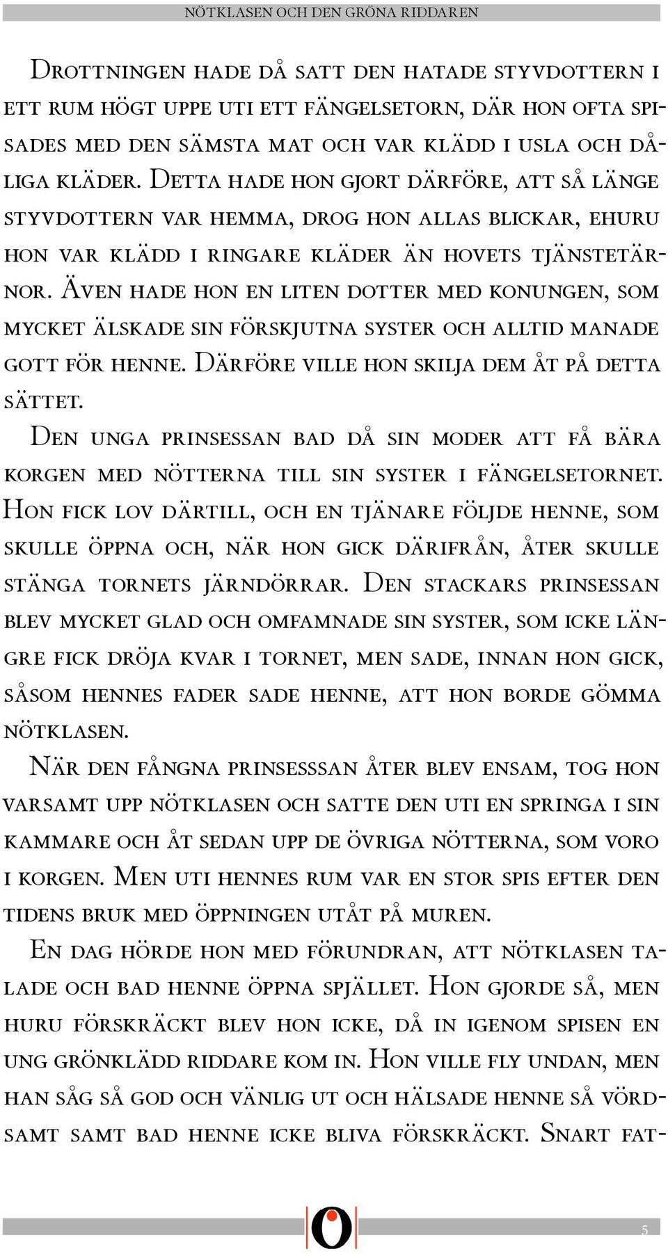 Även hade hon en liten dotter med konungen, som mycket älskade sin förskjutna syster och alltid manade gott för henne. Därföre ville hon skilja dem åt på detta sättet.