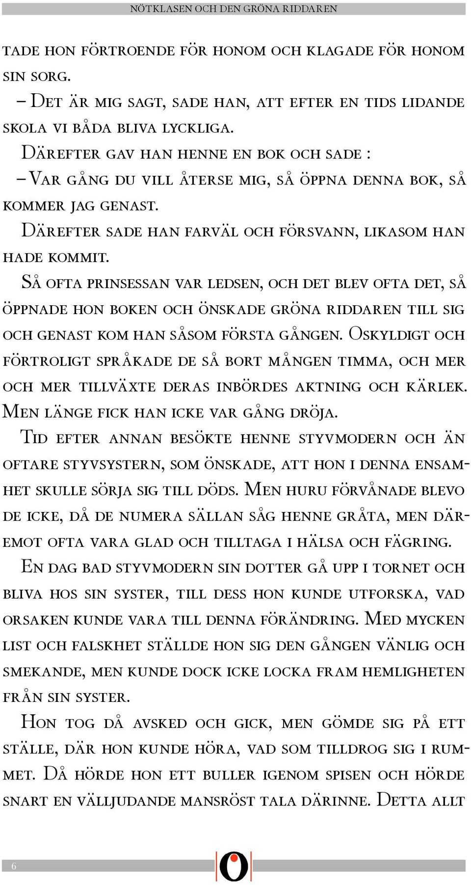 Så ofta prinsessan var ledsen, och det blev ofta det, så öppnade hon boken och önskade gröna riddaren till sig och genast kom han såsom första gången.