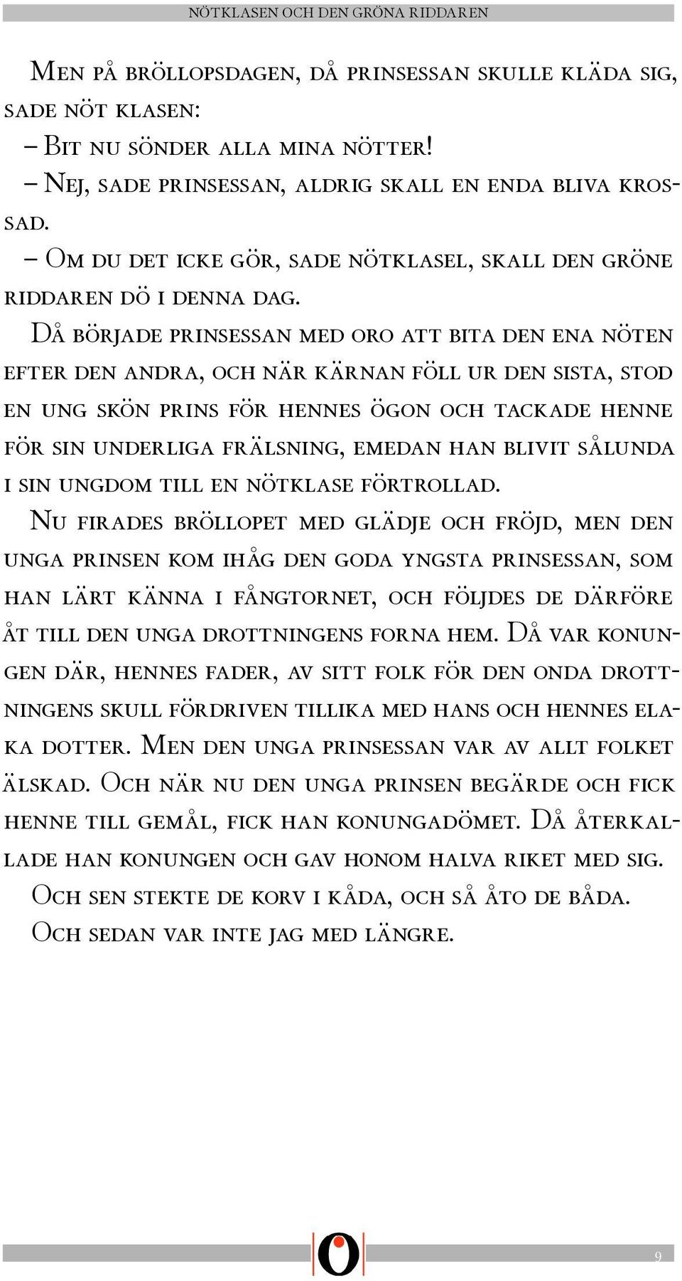 Då började prinsessan med oro att bita den ena nöten efter den andra, och när kärnan föll ur den sista, stod en ung skön prins för hennes ögon och tackade henne för sin underliga frälsning, emedan