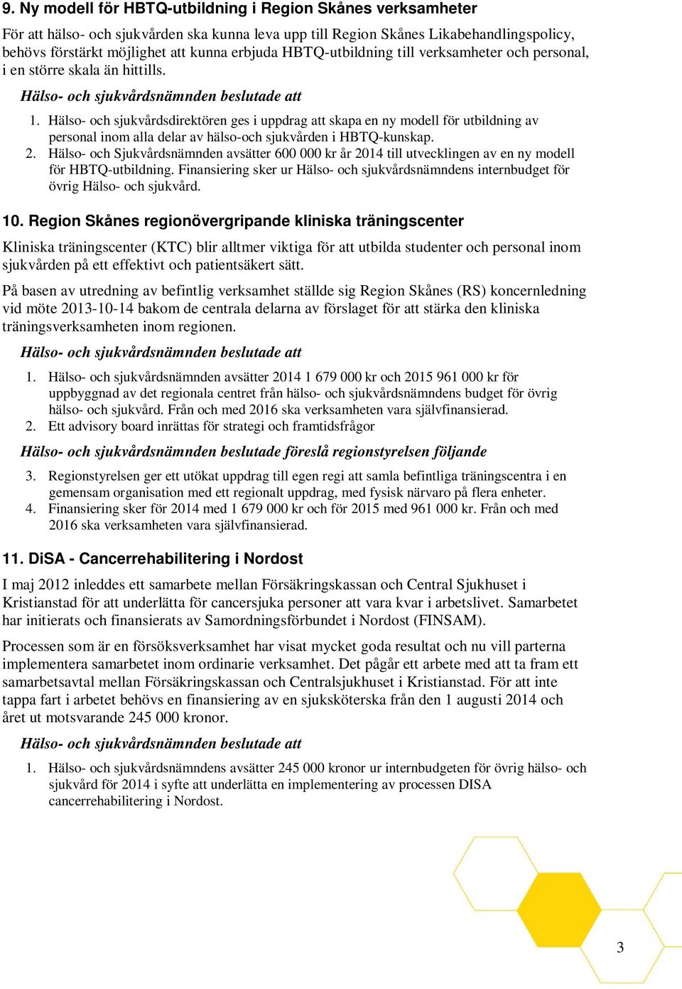 Hälso- och sjukvårdsdirektören ges i uppdrag att skapa en ny modell för utbildning av personal inom alla delar av hälso-och sjukvården i HBTQ-kunskap. 2.