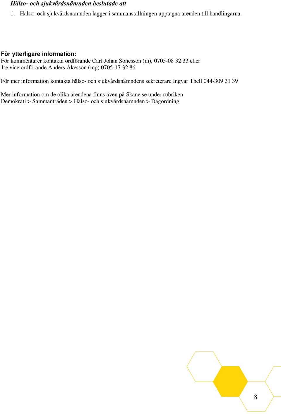 ordförande Anders Åkesson (mp) 0705-17 32 86 För mer information kontakta hälso- och sjukvårdsnämndens sekreterare Ingvar