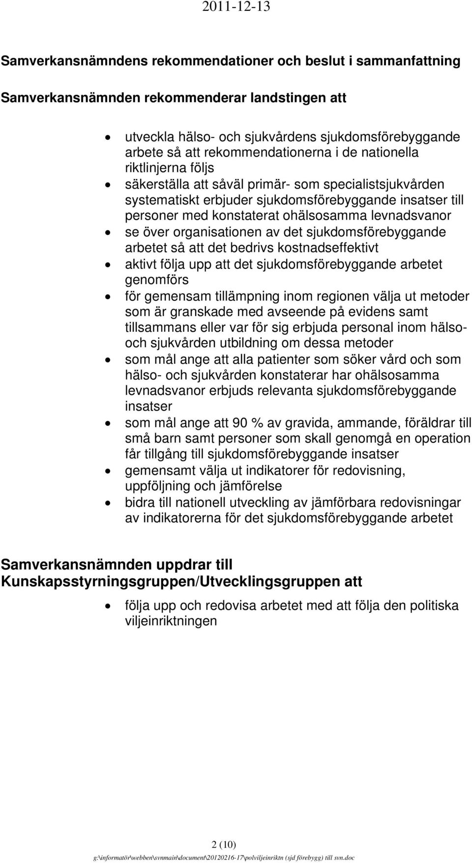 över organisationen av det sjukdomsförebyggande arbetet så att det bedrivs kostnadseffektivt aktivt följa upp att det sjukdomsförebyggande arbetet genomförs för gemensam tillämpning inom regionen