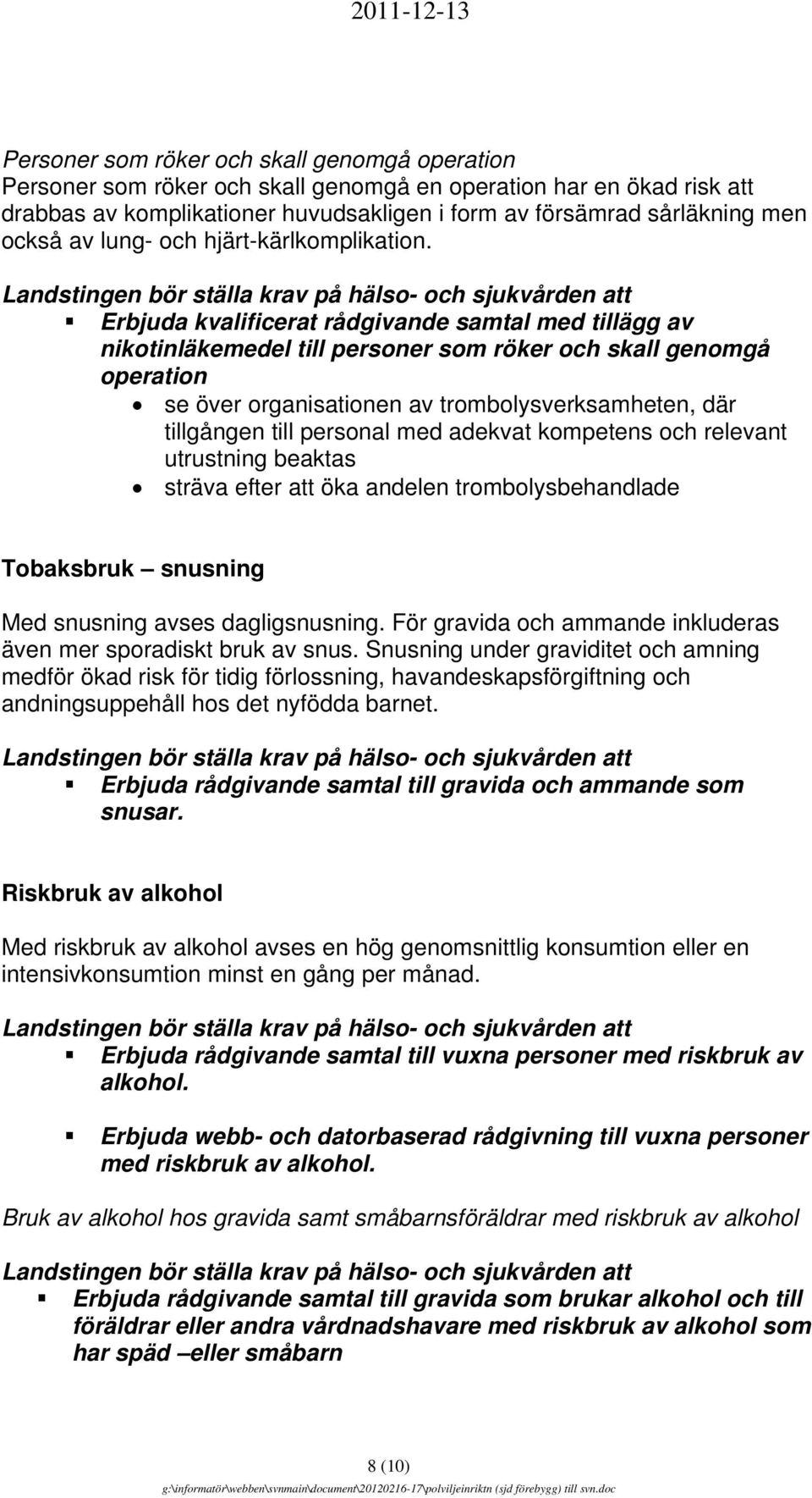 Erbjuda kvalificerat rådgivande samtal med tillägg av nikotinläkemedel till personer som röker och skall genomgå operation se över organisationen av trombolysverksamheten, där tillgången till