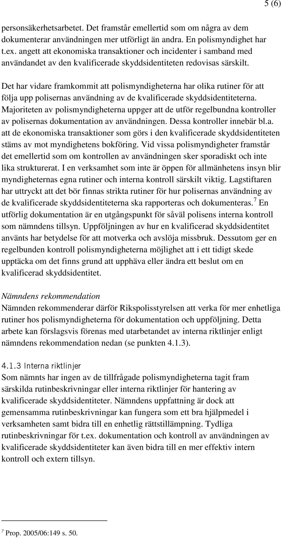 Det har vidare framkommit att polismyndigheterna har olika rutiner för att följa upp polisernas användning av de kvalificerade skyddsidentiteterna.